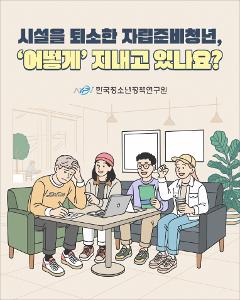 시설을 퇴소한 자립준비청년 '어떻게'지내고 있을까요?